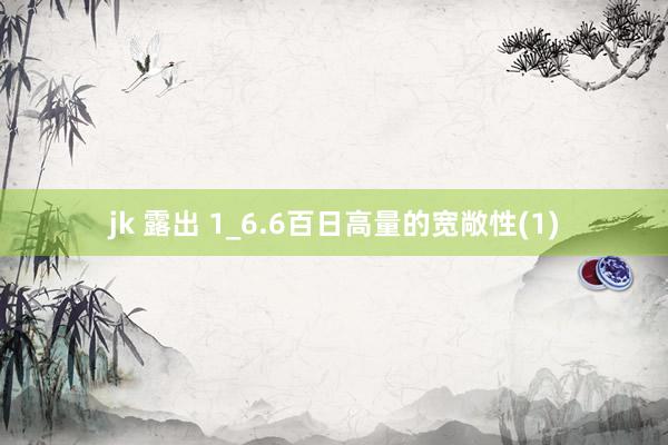jk 露出 1_6.6百日高量的宽敞性(1)