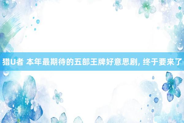 猎U者 本年最期待的五部王牌好意思剧， 终于要来了